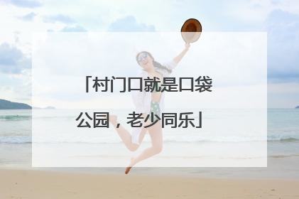 村门口就是口袋公园，老少同乐